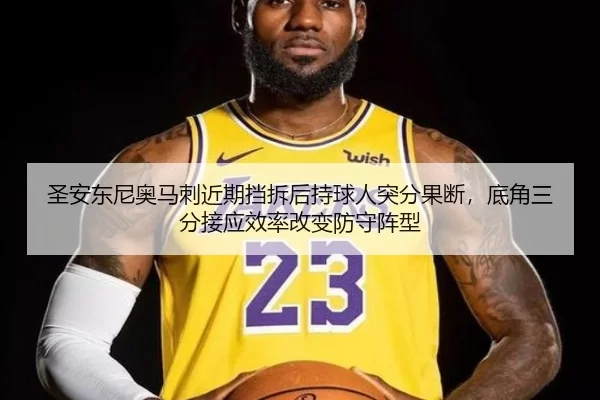 圣安东尼奥马刺近期挡拆后持球人突分果断，底角三分接应效率改变防守阵型（jinnianhui）